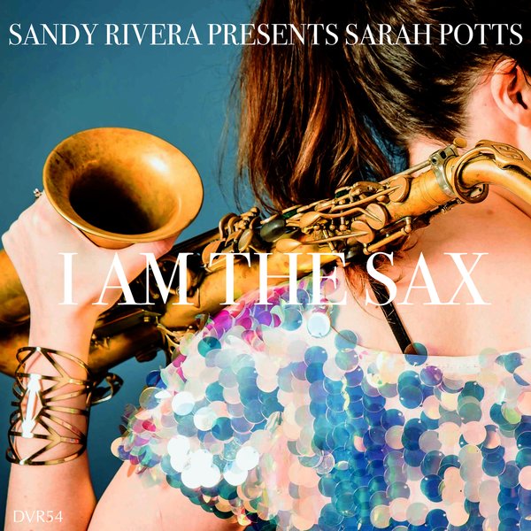 Sandy Rivera, Sarah Potts - I Am The Sax - Sandy Rivera's Sax Mix [DVR054]